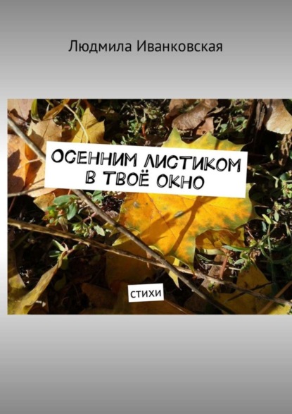 Книга Людмила Иванковская Осенним листиком в твоё окно. Стихи