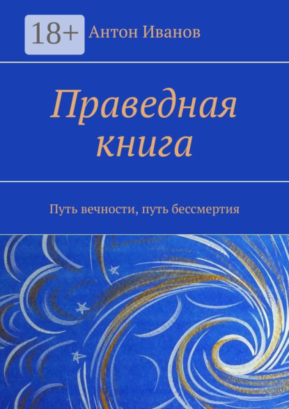 Книга Антон Борисович Иванов Праведная книга. Путь вечности, путь бессмертия