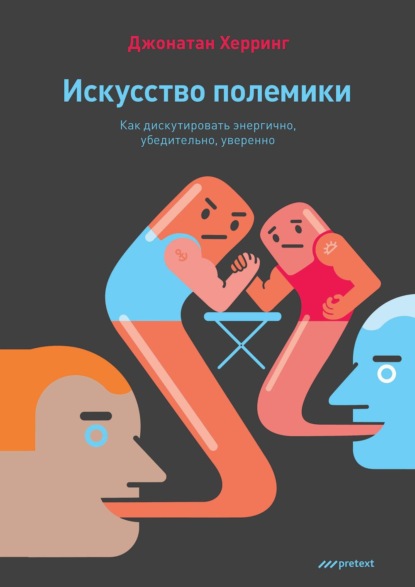Книга Джонатан Херринг, Ирина Сацевич, Даниил Крылов Искусство полемики. Как дискутировать энергично, убедительно, уверенно