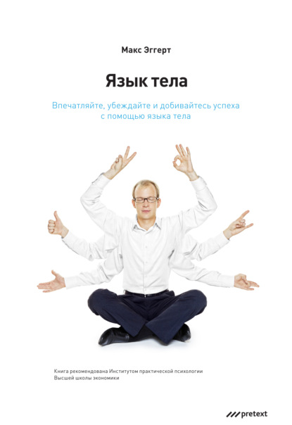 Книга Макс Эггерт, Ирина Сацевич, Даниил Крылов Язык тела. Впечатляйте, убеждайте и добивайтесь успеха с помощью языка тела
