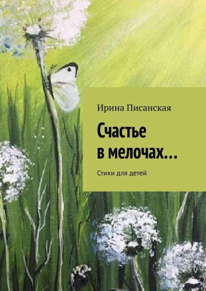Книга Ирина Писанская Счастье в мелочах… Стихи для детей