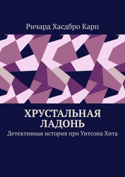 Книга Ричард Хасдбро Карп,  Ричард Хасдбро Карп Хрустальная ладонь. Детективная история про Уитсона Хита
