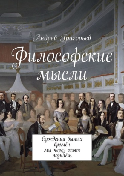 Книга Андрей Викторович Григорьев Философские мысли. Суждения былых времён мы через опыт познаём