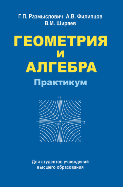 Книга В. М. Ширяев, Владимир Михайлович Ширяев, Александр Владимирович Филипцов, Георгий Прокофьевич Размыслович Геометрия и алгебра. Практикум