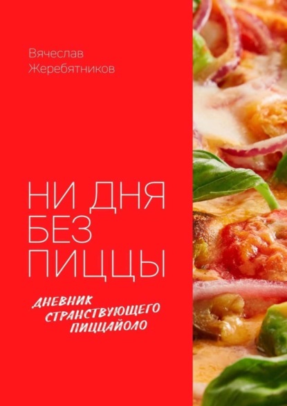 Книга Вячеслав Жеребятников Ни дня без пиццы. Дневник Странствующего Пиццайоло