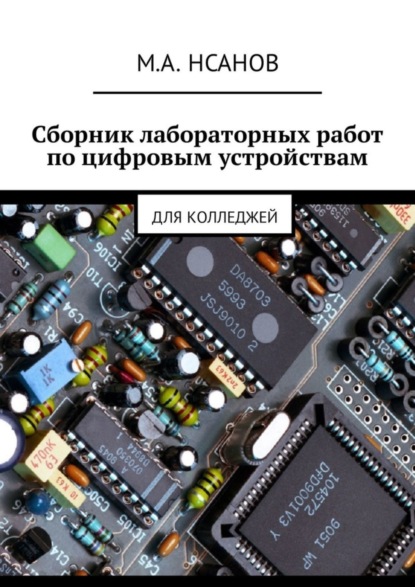 Книга М. А. Нсанов Сборник лабораторных работ по цифровым устройствам. Для колледжей