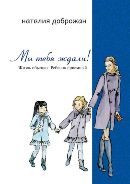 Книга Наталия Доброжан Мы тебя ждали! Жизнь обычная. Ребенок приемный