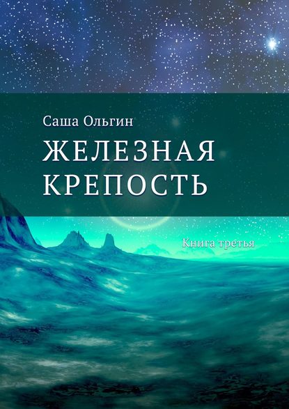 Книга Саша Ольгин Железная крепость. Книга третья