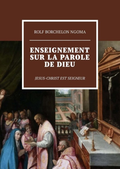 Книга Rolf Borchelon Ngoma Enseignement sur la parole de Dieu. Jesus-Christ est Seigneur