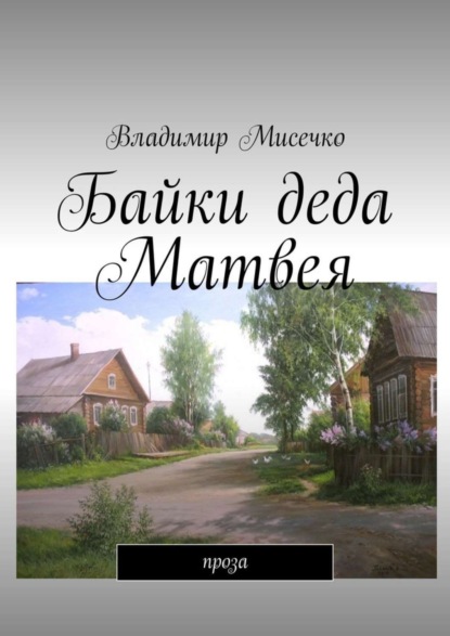 Книга Владимир Александрович Мисечко Байки деда Матвея. Проза