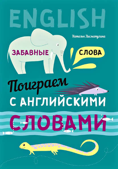 Книга Наталья Владимировна Хисматулина, Н. В. Хисматулина Поиграем с английскими словами. Забавные слова