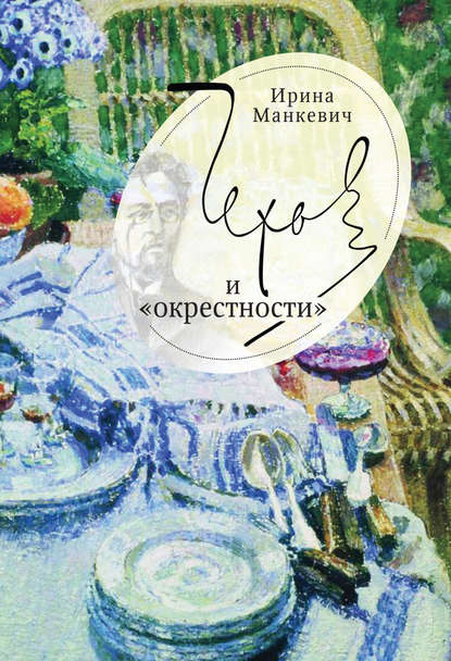 Книга И. А. Манкевич, Ирина Анатольевна Манкевич Чехов и «окрестности». Повседневность – литература – повседневность