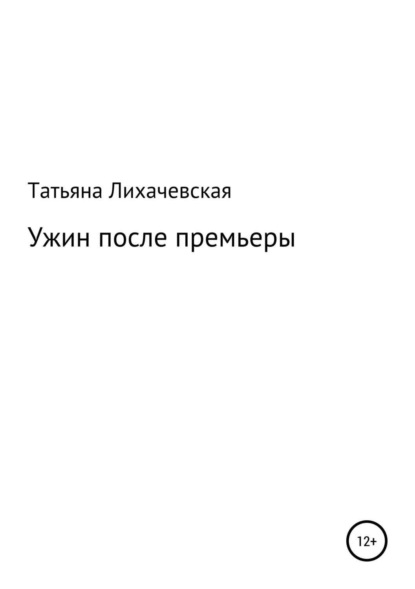 Книга Татьяна Васильевна Лихачевская Ужин после премьеры