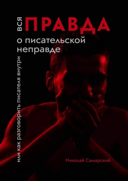 Книга Николай Самарский Вся правда о писательской неправде. Или как разговорить писателя внутри