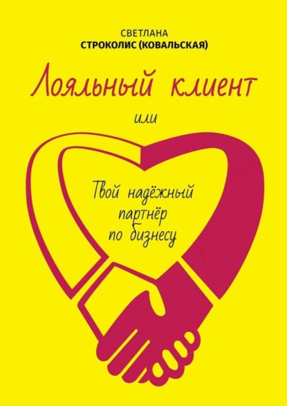 Книга Светлана Строколис (Ковальская), Светлана Белова (Ковальская) Лояльный клиент. Или твой надежный партнер по бизнесу