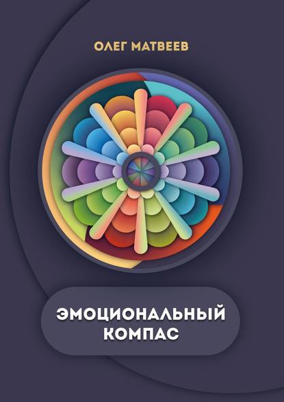 Книга Олег Владимирович Матвеев Эмоциональный компас. Актуальная система развития эмоционального интеллекта