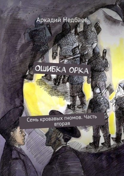 Книга Аркадий Недбаев Ошибка орка. Семь кровавых гномов. Часть вторая
