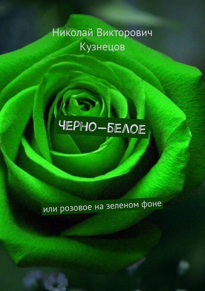 Книга Николай Викторович Кузнецов Черно-белое. Или розовое на зеленом фоне