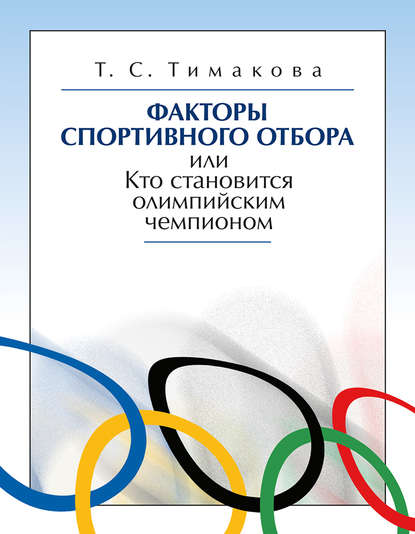 Книга Татьяна Серафимовна Тимакова, Татьяна Тимакова Факторы спортивного отбора, или Кто становится олимпийским чемпионом