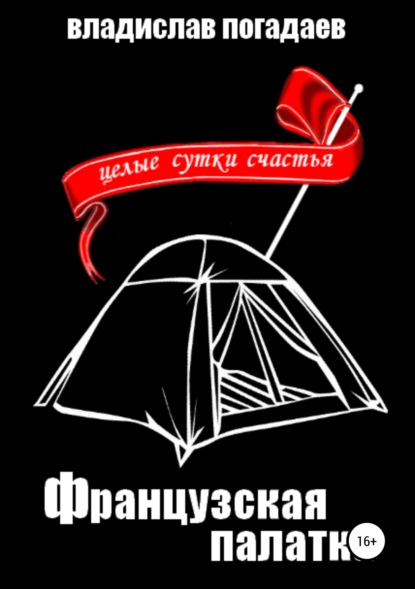 Книга Владислав Михайлович Погадаев Французская палатка, или Целые сутки счастья