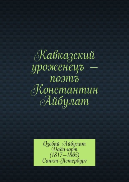 Книга М. М. Мурдалов Кавказский уроженецъ – поэтъ Константин Айбулат