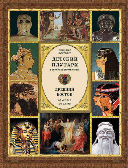 Книга В. В. Бутромеев, Владимир Петрович Бутромеев Детский плутарх. Великие и знаменитые. Древний Восток. От Хеопса до Дария