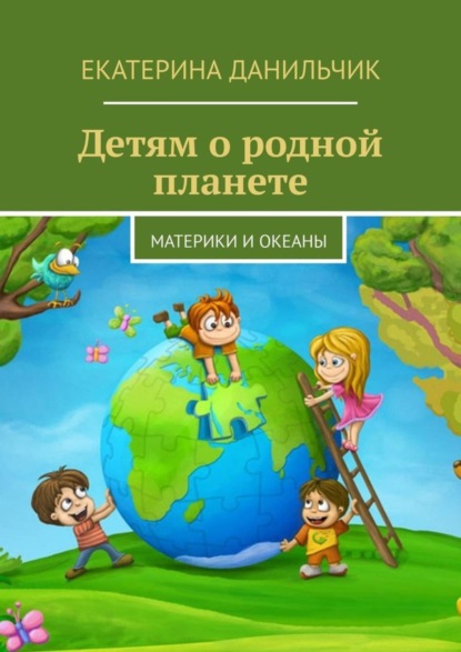 Книга Екатерина Андреевна Данильчик Детям о родной планете. Материки и океаны