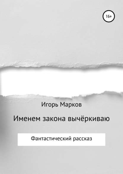 Книга Игорь Владимирович Марков Именем закона вычёркиваю