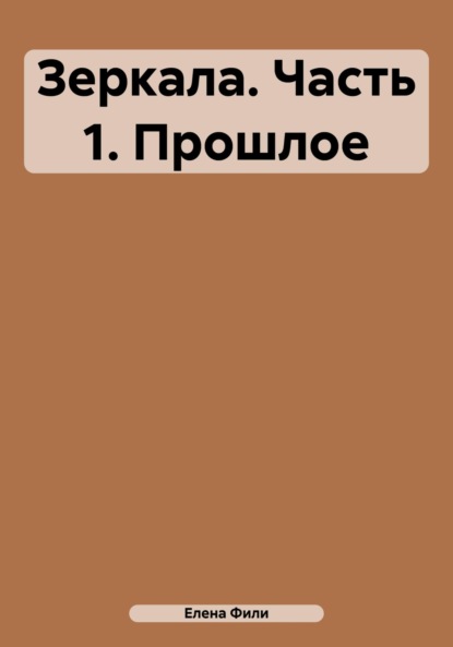 Книга Елена Фили Зеркала. Часть 1. Прошлое