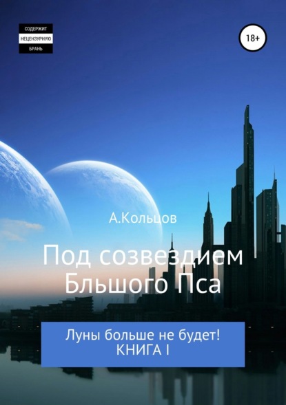 Книга Анатолий Николаевич Кольцов Под созвездием Большого Пса. Луны больше не будет! Книга 1
