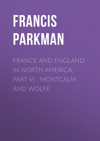 Книга Francis Parkman France and England in North America, Part VI : Montcalm and Wolfe