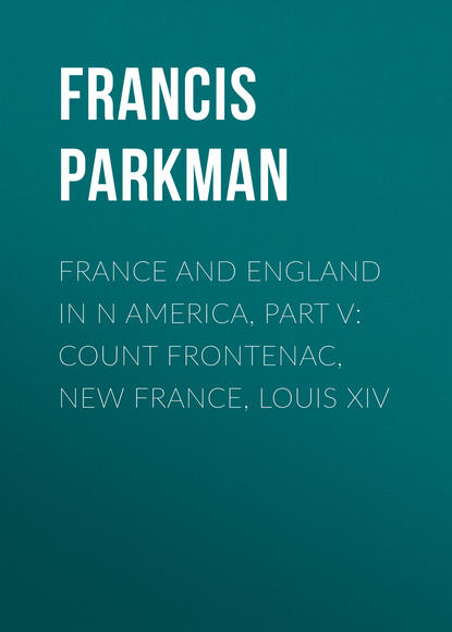 Книга Francis Parkman France and England in N America, Part V: Count Frontenac, New France, Louis XIV