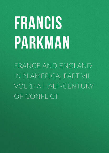 Книга Francis Parkman France and England in N America, Part VII, Vol 1: A Half-Century of Conflict