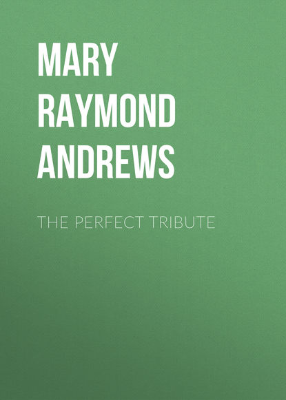 Книга Mary Raymond Shipman Andrews The Perfect Tribute