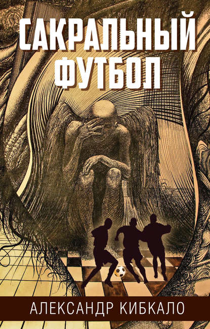 Книга Александр Кибкало, Сергей Гарбузов, Игорь Анисифоров Сакральный футбол
