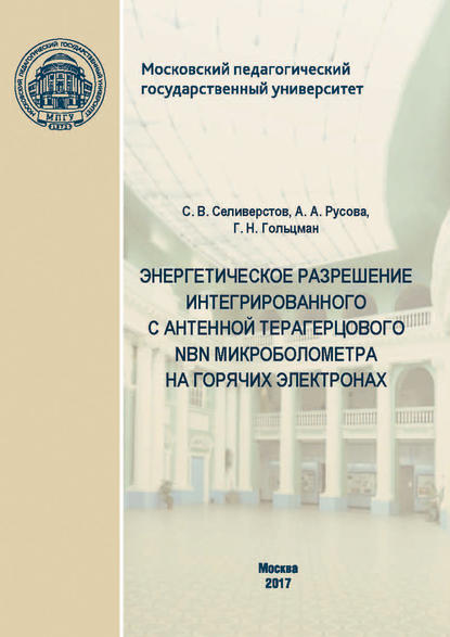 Книга С. В. Селиверстов, Сергей Валерьевич Селиверстов, Анастасия Александровна Русова, Григорий Наумович Гольцман Энергетическое разрешение интегрированного с антенной терагерцового NbN микроболометра на горячих электронах