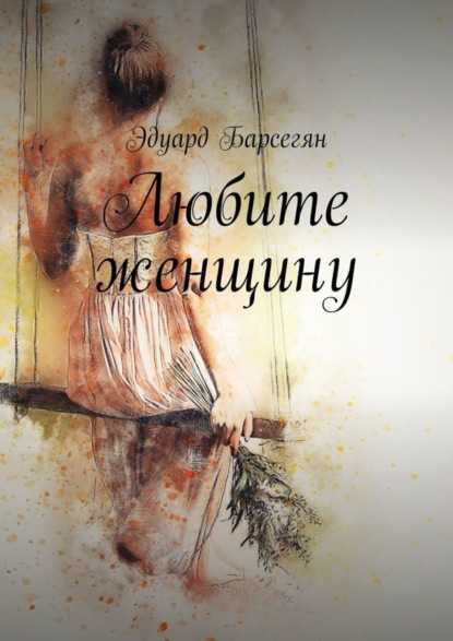 Книга Эдуард Барсегян Любите женщину