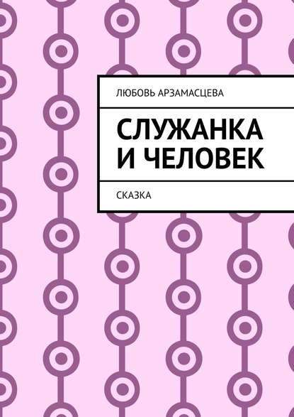 Книга Любовь Арзамасцева Служанка и человек. Сказка