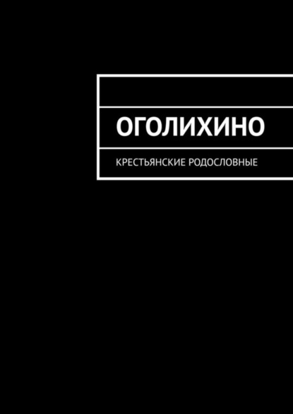 Книга Н. Ф. Козлова Оголихино. Крестьянские родословные