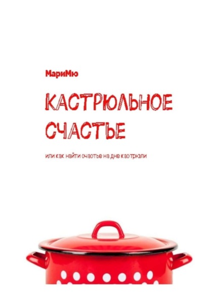 Книга Мари Мю Кастрюльное счастье. Или как найти счастье на дне кастрюли