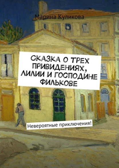 Книга Марина Куликова Сказка о трех привидениях, Лилии и господине Филькове. Невероятные приключения!