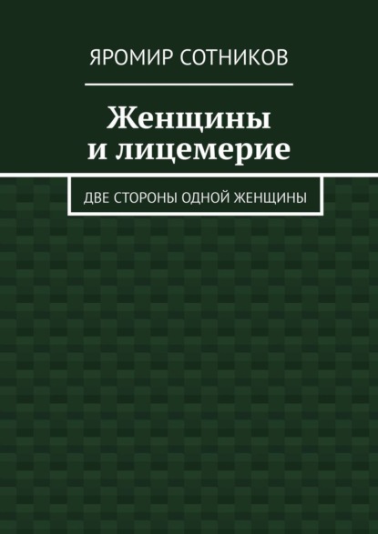 Книга Яромир Сотников Женщины и лицемерие. Две стороны одной женщины