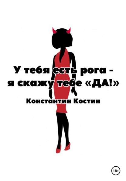 Книга Константин Александрович Костин У тебя есть рога – я скажу тебе «да!»