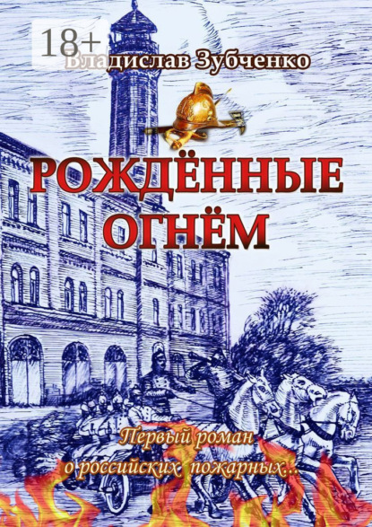 Книга Владислав Зубченко Рождённые огнём. Первый роман о российских пожарных…