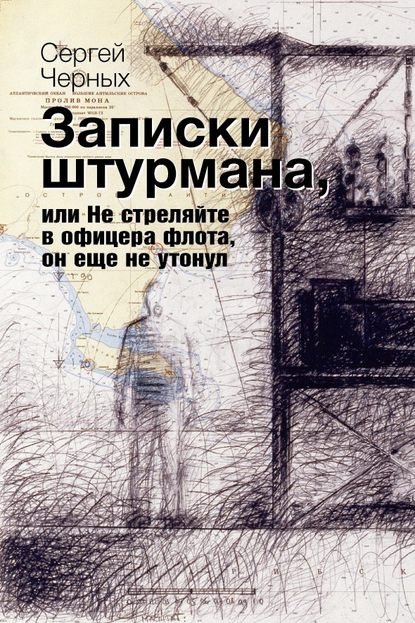 Книга Сергей Черных, Сергей Витальевич Черных Записки штурмана, или Не стреляйте в офицера флота, он еще не утонул