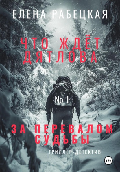 Книга Елена Рабецкая Что ждёт Дятлова за перевалом судьбы. Том 1. Поход