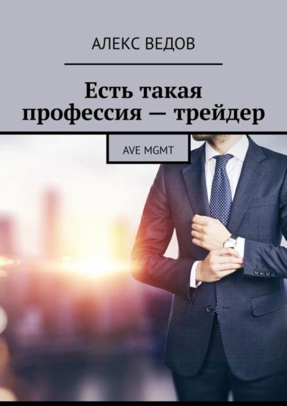 Книга Алекс Ведов Есть такая профессия – трейдер. AVE MGMT
