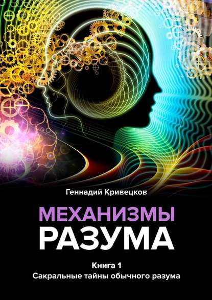 Книга Геннадий Кривецков Механизмы разума. Книга 1. Сакральные тайны обычного разума