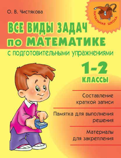 Книга О. В. Чистякова, Ольга Викторовна Чистякова Все виды задач по математике с подготовительными упражнениями. 1–2 классы