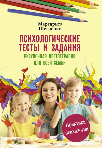 Книга Маргарита Шевченко, Маргарита Александровна Шевченко Психологические тесты и задания. Рисуночная цветотерапия для всей семьи